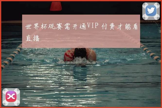世界杯观赛需开通VIP 付费才能看直播