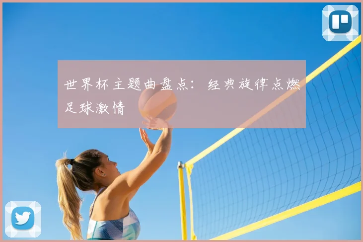 世界杯主题曲盘点：经典旋律点燃足球激情