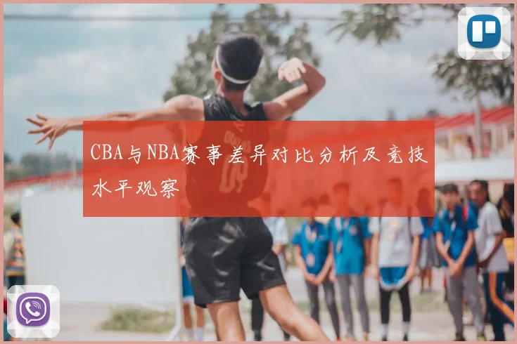CBA与NBA赛事差异对比分析及竞技水平观察