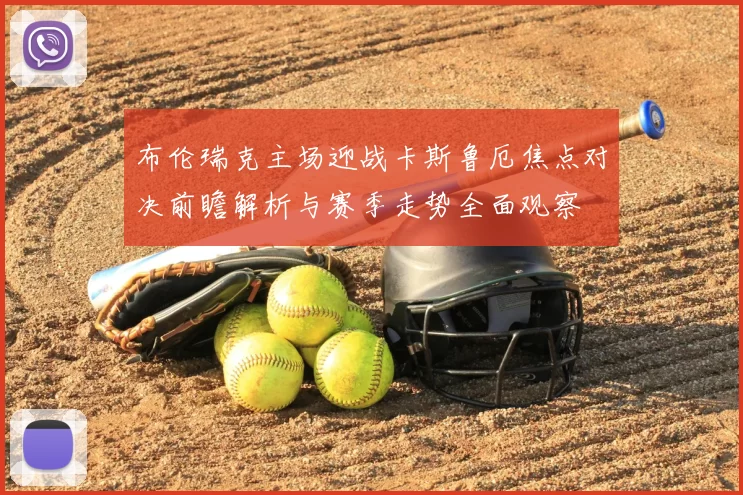 布伦瑞克主场迎战卡斯鲁厄焦点对决前瞻解析与赛季走势全面观察