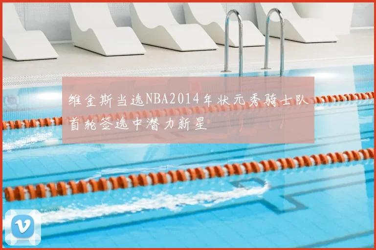 维金斯当选NBA2014年状元秀骑士队首轮签选中潜力新星