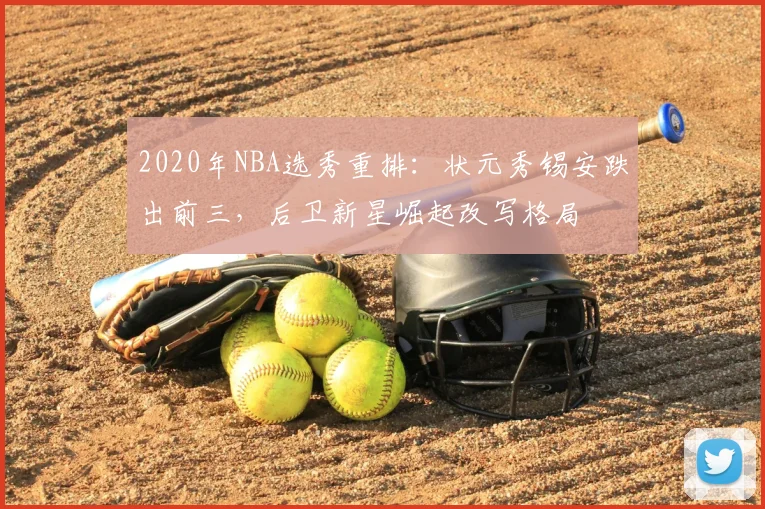 2020年NBA选秀重排：状元秀锡安跌出前三，后卫新星崛起改写格局